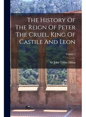 预订 The History Of The Reign Of Peter The Cruel, King Of Castile And Leon; Volume 1: 9781019299371