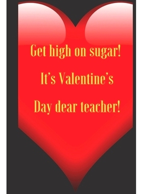 预订 Get high on sugar! It’s Valentine’s Day dear teacher!: 110 Pages, Size 6x9 Write in your Idea and Thoughts, a Gif