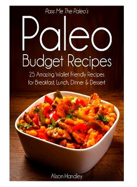 预订 Pass Me The Paleo’s Paleo Budget Recipes: 25 Amazing Wallet Friendly Recipes for Breakfast, Lunch, Dinner and Dess