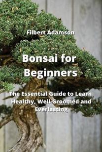 Learn and The 预订 Bonsai for 9789771004158 Everlasting Groomed Essential Beginners Well Guide Healthy