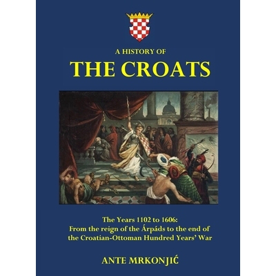 预订 A History of The Croats - The Years 1102 to 1606: From the reign of the Árpáds to the end of the Croatian-Ottoman