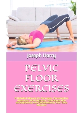 预订 Pelvic Floor Exercises: A Detailed Manual On Exercises, Preventative Measures, And Recovery Techniques And Strength