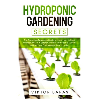 预订 Hydroponic Gardening Secrets: The Complete Beginners Guide to Learn How to Start Hydroponics from Scratch. Perfect