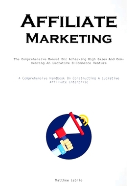预订 Affiliate Marketing: The Comprehensive Manual For Achieving High Sales And Commencing An Lucrative E-Commerce Ventu