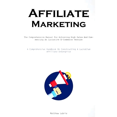 预订 Affiliate Marketing: The Comprehensive Manual For Achieving High Sales And Commencing An Lucrative E-Commerce Ventu