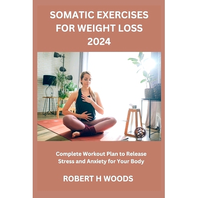 预订 Somatic Exercises for Weight Loss 2024: Complete Workout Plan to Release Stress and Anxiety for Your Body: 97983282