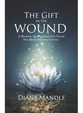预订 The Gift in the Wound: A Memoir and Interactive Guide for More Positive Living 伤口里的礼物: 9781733404228