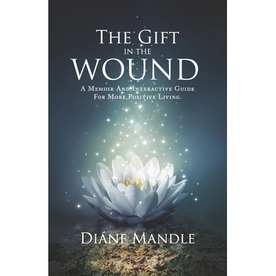 预订 The Gift in the Wound: A Memoir and Interactive Guide for More Positive Living 伤口里的礼物: 9781733404228
