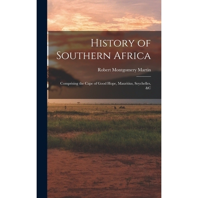 预订 History of Southern Africa: Comprising the Cape of Good Hope, Mauritius, Seychelles, &c 9781017590654
