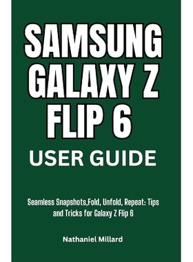 预订 Samsung Galaxy Z Flip 6 User Guide: Seamless Snapshots, Fold, Unfold, Repeat: Tips and Tricks for Galaxy Z Flip 6: