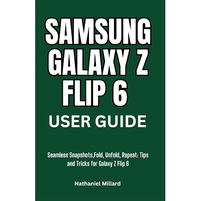 预订 Samsung Galaxy Z Flip 6 User Guide: Seamless Snapshots, Fold, Unfold, Repeat: Tips and Tricks for Galaxy Z Flip 6:
