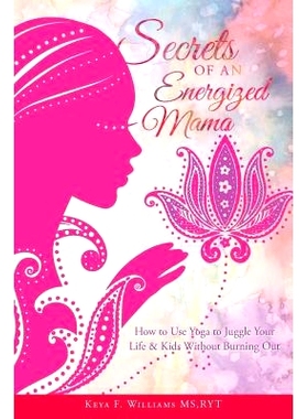预订 Secrets of an Energized Mama: How to Use Yoga to Juggle Your Life & Kids Without Burning Out: 9781544718880