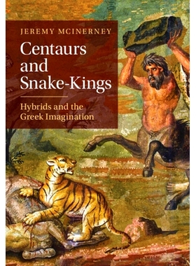 预订 Centaurs and Snake-Kings: Hybrids and the Greek Imagination 半人马和蛇*：混血儿和希腊人的想象: 9781009459105
