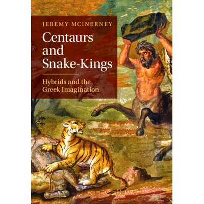 预订 Centaurs and Snake-Kings: Hybrids and the Greek Imagination 半人马和蛇*：混血儿和希腊人的想象: 9781009459105