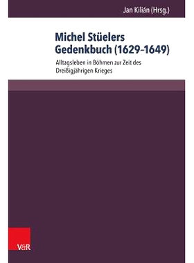 预订 Michel Stüelers Gedenkbuch (1629–1649): Alltagsleben in Böhmen zur Zeit des Dreißigjährigen Krieges 米歇尔-施