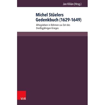 预订 Michel Stüelers Gedenkbuch (1629–1649): Alltagsleben in Böhmen zur Zeit des Dreißigjährigen Krieges 米歇尔-施