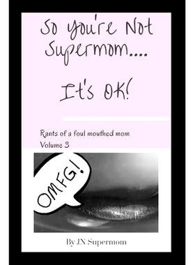 预订 So You’re Not Supermom....It’s Ok!: Rants of a foul mouthed mom Volume 3: 9781778012709