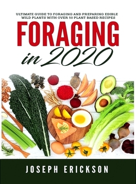预订 Foraging in 2020: The Ultimate Guide to Foraging and Preparing Edible Wild Plants With Over 50 Plant Based Recipes: