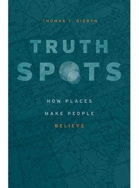 预订 Truth-Spots: How Places Make People Believe 真相 - 地点：地方如何让人们相信: 9780226561950