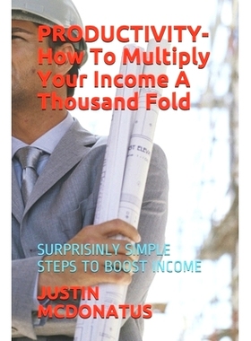 预订 PRODUCTIVITY- How To Multiply Your Income A Thousand Fold: Surprisinly Simple Steps to Boost Income: 9781521752814