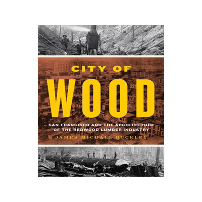 预订 City of Wood: San Francisco and the Architecture of the Redwood Lumber Industry