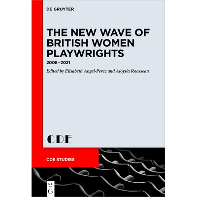 预订 The New Wave of British Women Playwrights: 2008 – 2021 英国女性剧作家新浪潮：2008 – 2021: 9783110796223