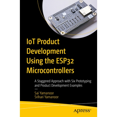 预订 IoT Product Development Using ESP32 Microcontrollers: A Staggered Approach with Six Prototyping and Product Develop
