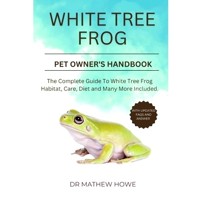 预订 White Tree Frog Pet Owner’s Handbook: The complete guide to white tree frog habitat, care, diet, and many more inc