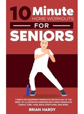 预订 10-Minute Home Workouts for Seniors; 7 Simple No Equipment Workouts for Each Day of the Week. 70+ Illustrated Exerc