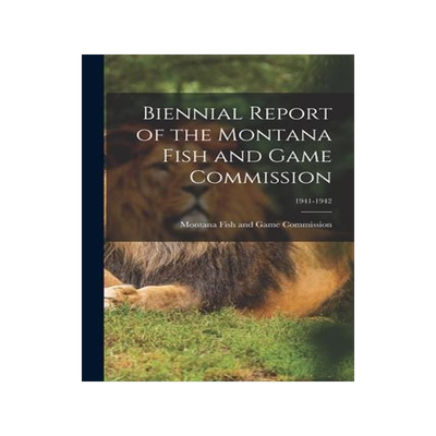[预订]Biennial Report of the Montana Fish and Game Commission; 1941-1942 9781014231765