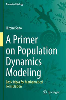 [预订]A Primer on Population Dynamics Modeling: Basic Ideas for Mathematical Formulation 9789811960185