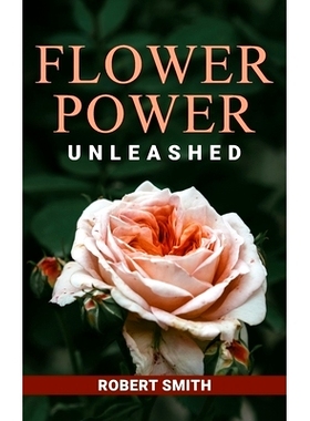 预订 Flower Power Unleashed: Blooming Beauty and Vibrant Vistas Unleash the Potency of Flowers for a Life Infused with N