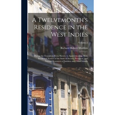 预订 A Twelvemonth’s Residence in the West Indies: During the Transition From Slavery to Apprenticeship; With Incidenta
