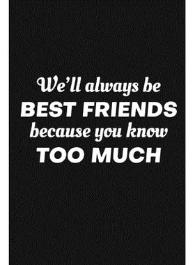 预订 We’ll Always Be Friends Because You Know Too Much: Funny Gift For Your Best Friend: 9781690978893