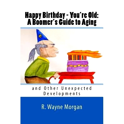 预订 Happy Birthday - You’re Old: A Boomer’s Guide to Aging: and Other Unexpected Developments: 9780984504886
