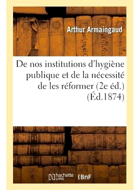 预订 de Nos Institutions d’Hygiène Publique Et de la Nécessité de Les Réformer. Précédé d’Une Lettre 我们的公共