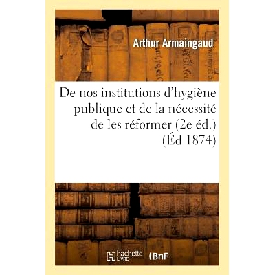 预订 de Nos Institutions d’Hygiène Publique Et de la Nécessité de Les Réformer. Précédé d’Une Lettre 我们的公共