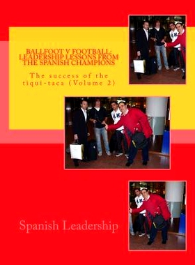 预订 Ballfoot v Football: Leadership lessons from the Spanish Champions: The success of the tiqui-taca: 9781463620868