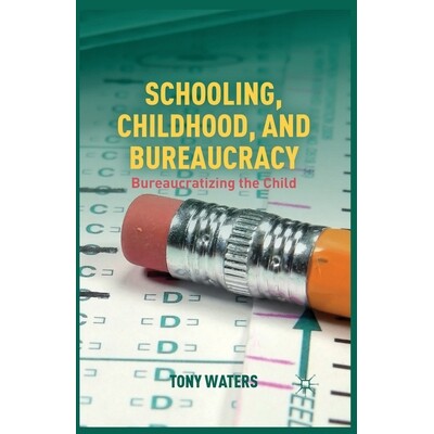 预订 Schooling, Childhood, and Bureaucracy: Bureaucratizing the Child: 9781349444076