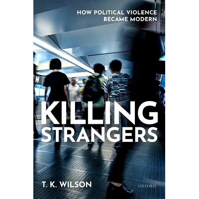 预订 Killing Strangers: How Political Violence Became Modern 杀害陌生人：政治暴力如何变得现代性: 9780198863502