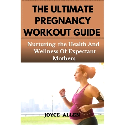 预订 The Ultimate Pregnancy Workout Guide: Nurturing the Health And Wellness Of Expectant Mothers: 9798398469554