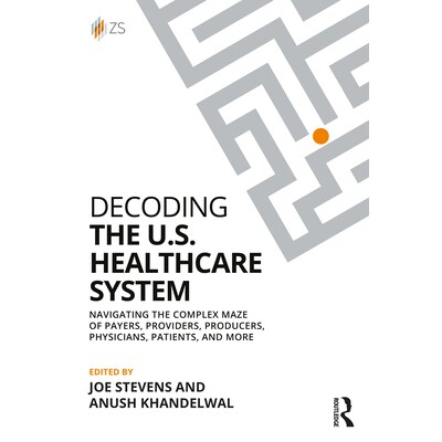预订 Decoding the U.S. Healthcare System Navigating the Complex Maze of Payers, Providers, Producers, Physicians, Patien