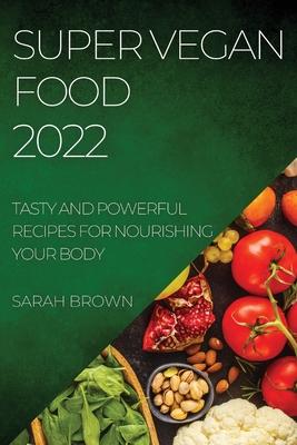 [预订]Super Vegan Food 2022: Tasty and Powerful Recipes for Nourishing Your Body 9781804509371