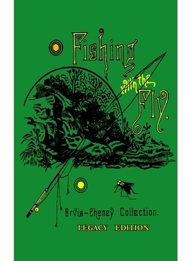 预订 Fishing With The Fly (Legacy Edition): A Collection Of Classic Reminisces Of Fly Fishing And Catching The Elusive T
