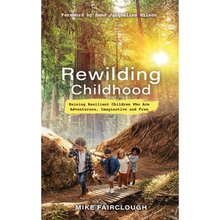 预订 Rewilding Childhood: Raising Resilient Children Who Are Adventurous, Imaginative and Free: 9781401966676