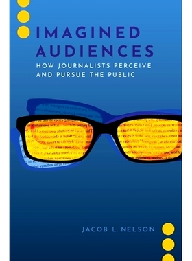 预订 Imagined Audiences: How Journalists Perceive and Pursue the Public 想象的观众：记者如何看待并追踪公众: 978019754259