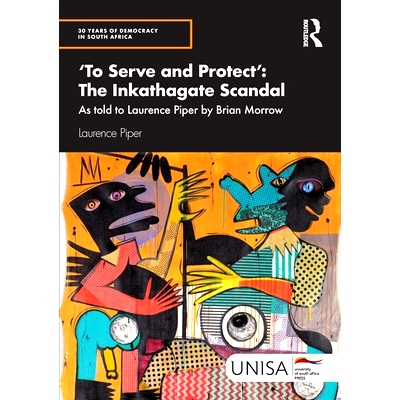 预订 ’To Serve and Protect’: The Inkathagate Scandal: As told to Laurence Piper by Brian Morrow “服务与保护”：因卡塔