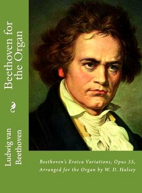 预订 Beethoven for the Organ: Beethoven’s Eroica Variations, Opus 35, Arranged for the Organ by W. D. Halsey: 978149924
