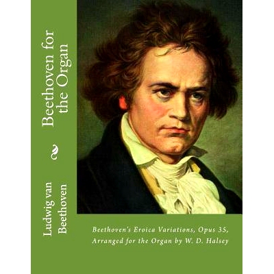预订 Beethoven for the Organ: Beethoven’s Eroica Variations, Opus 35, Arranged for the Organ by W. D. Halsey: 978149924