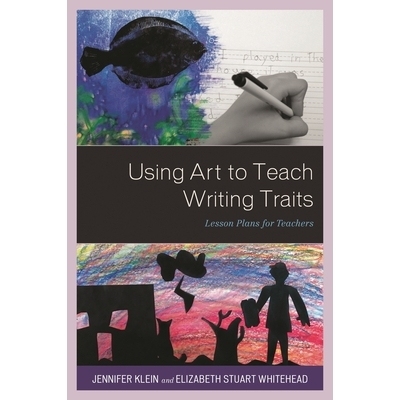 预订 Using Art to Teach Writing Traits: Lesson Plans for Teachers 用艺术教授写作特征：教师的课程计划: 9781475839937